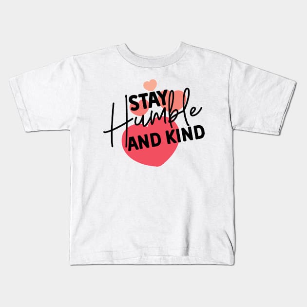 Stay Humble and Kind. Inspirational Kindness Quote Kids T-Shirt by That Cheeky Tee